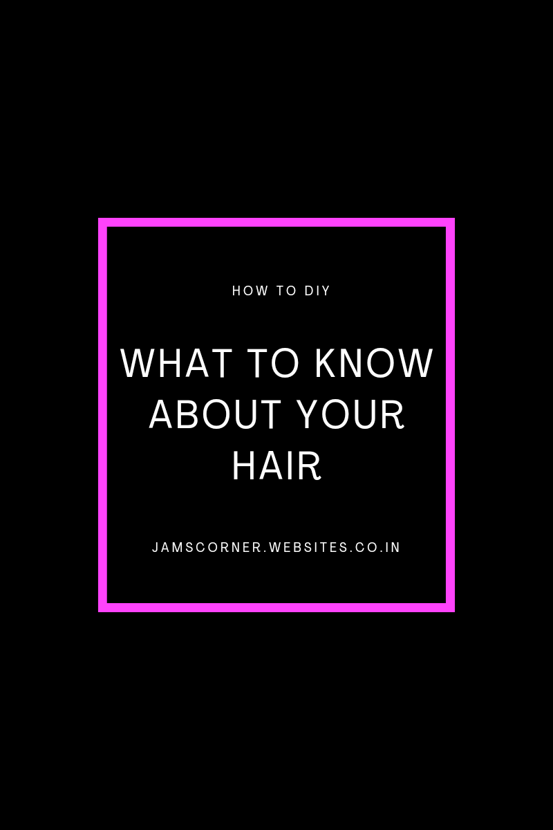 WHAT YOU NEED TO KNOW ABOUT YOUR HAIR.